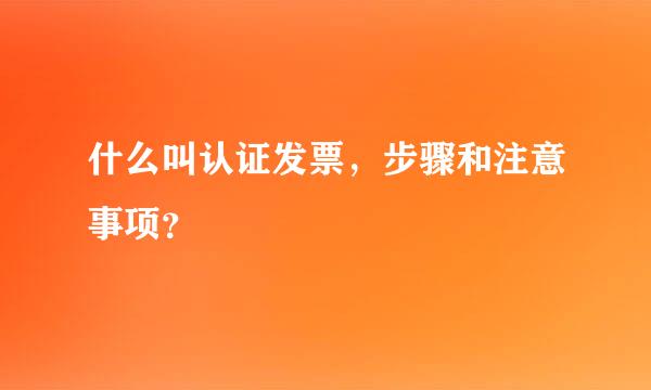 什么叫认证发票，步骤和注意事项？