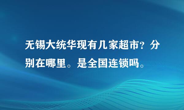 无锡大统华现有几家超市？分别在哪里。是全国连锁吗。