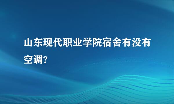 山东现代职业学院宿舍有没有空调?