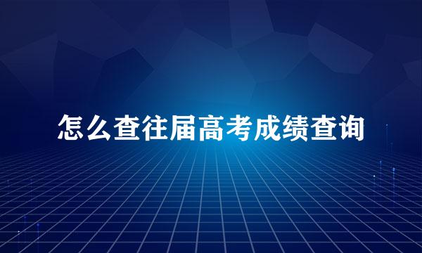 怎么查往届高考成绩查询