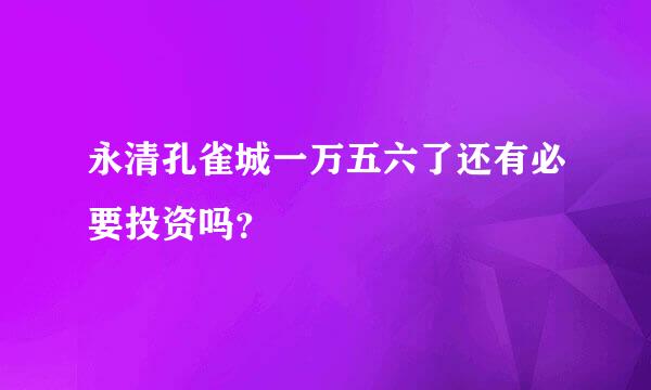 永清孔雀城一万五六了还有必要投资吗？