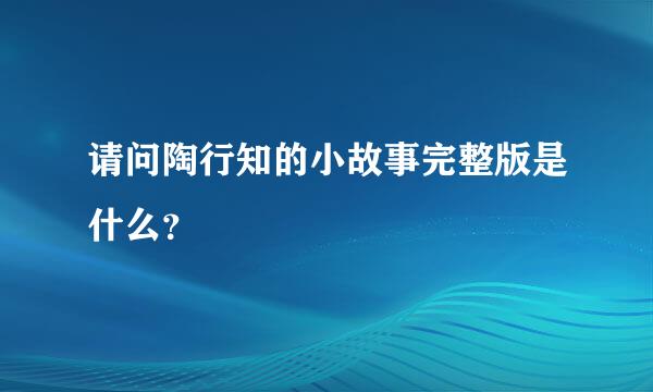 请问陶行知的小故事完整版是什么？