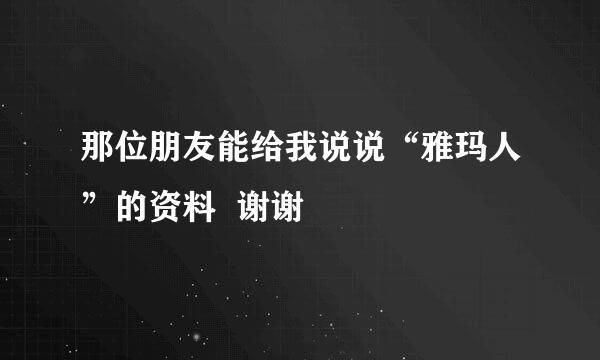 那位朋友能给我说说“雅玛人”的资料  谢谢