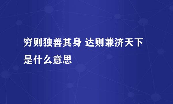 穷则独善其身 达则兼济天下是什么意思