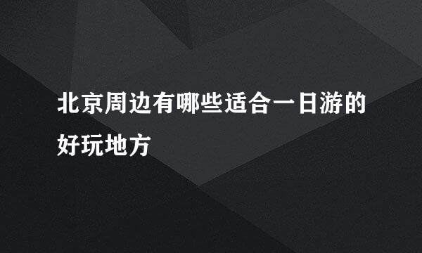 北京周边有哪些适合一日游的好玩地方