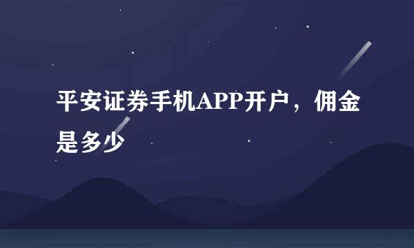 平安证券手机APP开户，佣金是多少