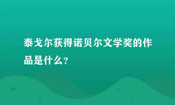 泰戈尔获得诺贝尔文学奖的作品是什么？