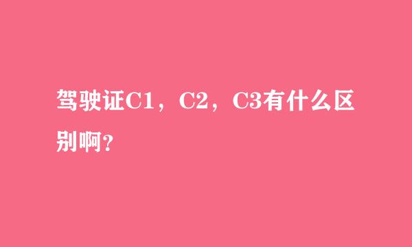 驾驶证C1，C2，C3有什么区别啊？