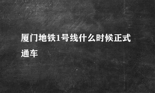 厦门地铁1号线什么时候正式通车