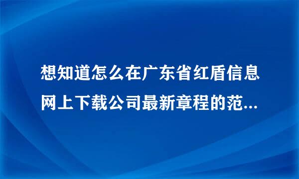 想知道怎么在广东省红盾信息网上下载公司最新章程的范本？？？