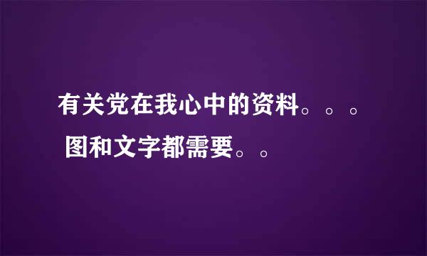 有关党在我心中的资料。。。 图和文字都需要。。