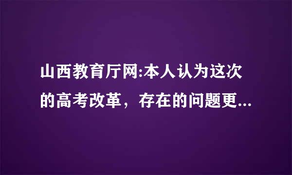 山西教育厅网:本人认为这次的高考改革，存在的问题更大了。会导致公平性大大降低。