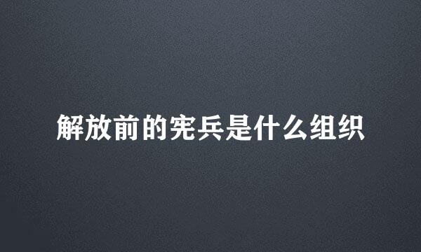 解放前的宪兵是什么组织