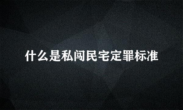 什么是私闯民宅定罪标准