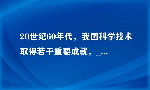 20世纪60年代，我国科学技术取得若干重要成就，_____年我国爆炸了第一颗氢弹。