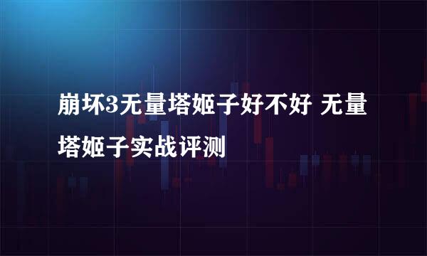 崩坏3无量塔姬子好不好 无量塔姬子实战评测