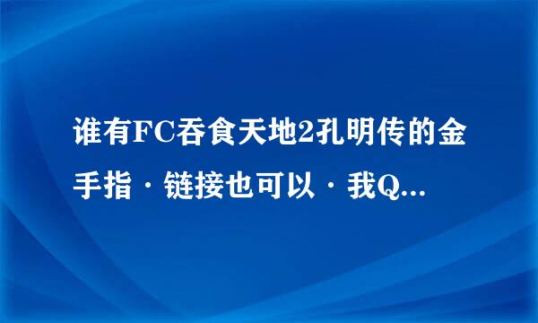 谁有FC吞食天地2孔明传的金手指·链接也可以·我Q593413939。谢谢··