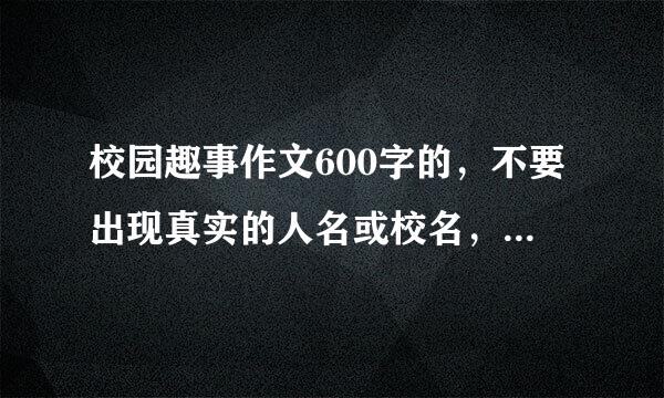 校园趣事作文600字的，不要出现真实的人名或校名，谢谢啦！