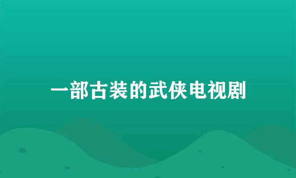 一部古装的武侠电视剧