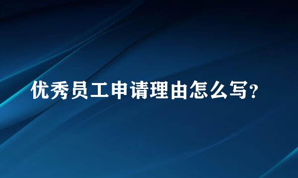 优秀员工申请理由怎么写？