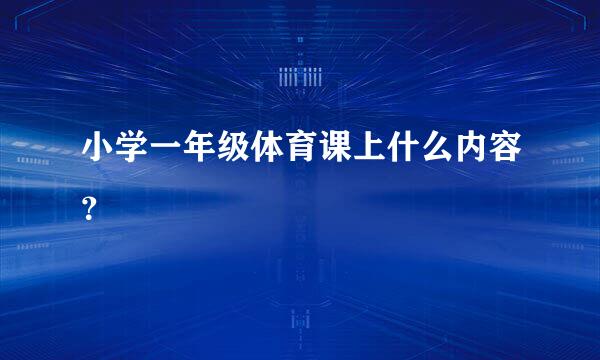 小学一年级体育课上什么内容？