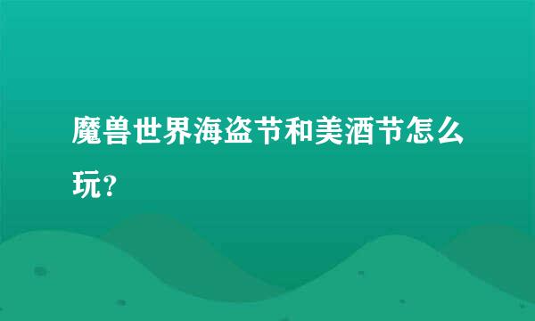 魔兽世界海盗节和美酒节怎么玩？