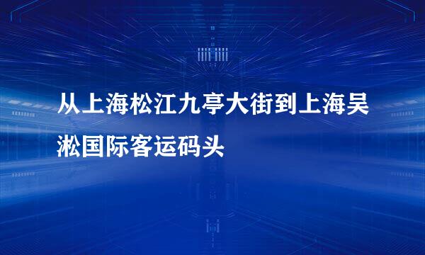 从上海松江九亭大街到上海吴淞国际客运码头