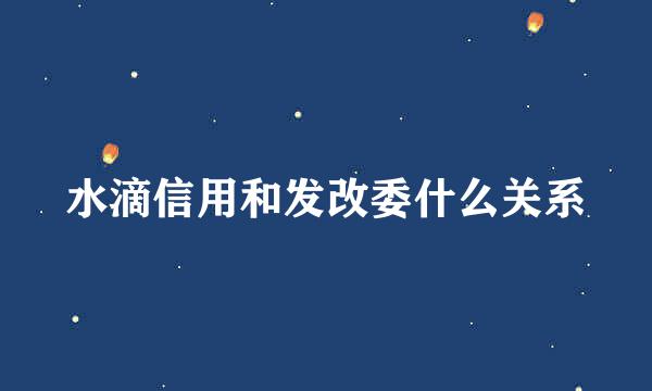 水滴信用和发改委什么关系