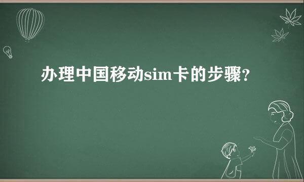 办理中国移动sim卡的步骤？