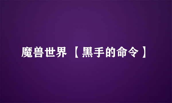 魔兽世界 【黑手的命令】