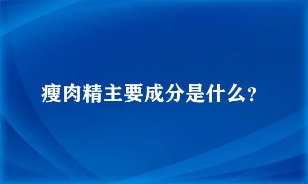 瘦肉精主要成分是什么？