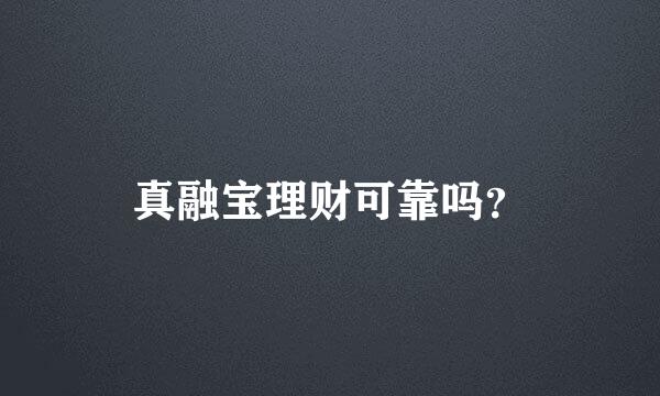 真融宝理财可靠吗？