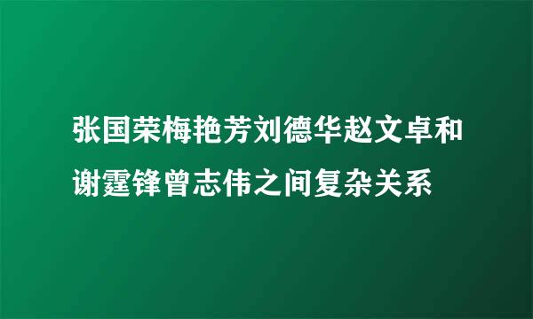 张国荣梅艳芳刘德华赵文卓和谢霆锋曾志伟之间复杂关系