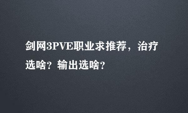 剑网3PVE职业求推荐，治疗选啥？输出选啥？