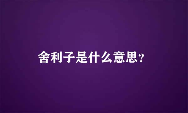 舍利子是什么意思？