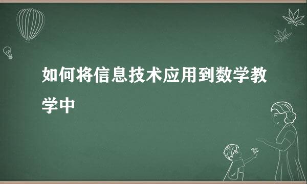 如何将信息技术应用到数学教学中