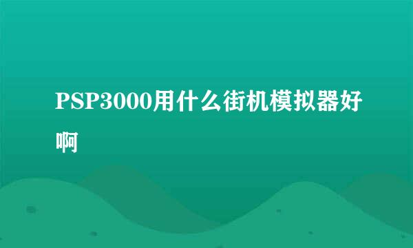 PSP3000用什么街机模拟器好啊