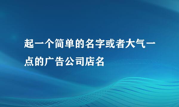 起一个简单的名字或者大气一点的广告公司店名