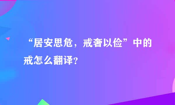 “居安思危，戒奢以俭”中的戒怎么翻译？