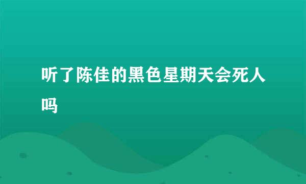 听了陈佳的黑色星期天会死人吗