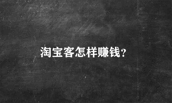 淘宝客怎样赚钱？