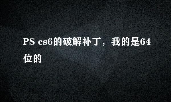 PS cs6的破解补丁，我的是64位的