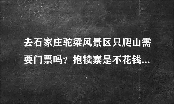 去石家庄驼梁风景区只爬山需要门票吗？抱犊寨是不花钱的，驼梁怎么样呢？