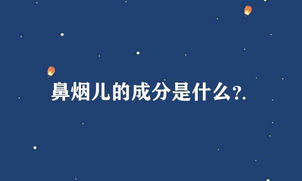 鼻烟儿的成分是什么？