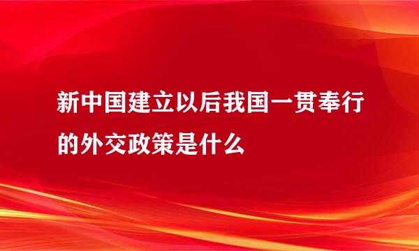 新中国建立以后我国一贯奉行的外交政策是什么