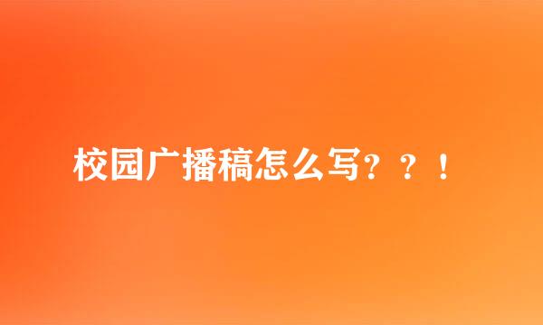 校园广播稿怎么写？？！