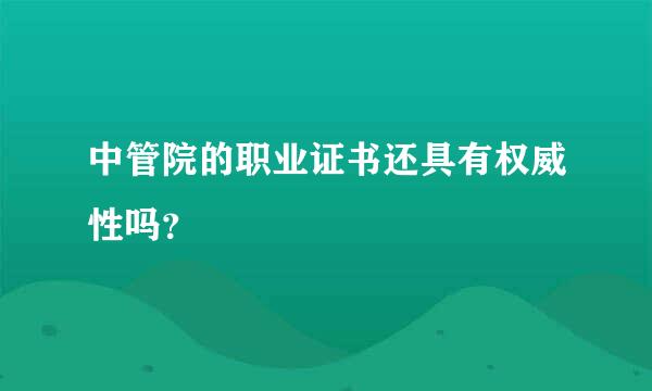 中管院的职业证书还具有权威性吗？