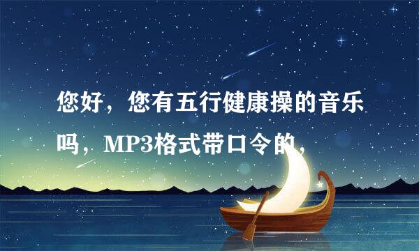 您好，您有五行健康操的音乐吗，MP3格式带口令的，