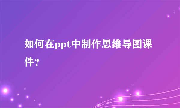 如何在ppt中制作思维导图课件？