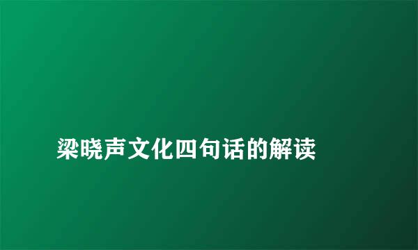 
梁晓声文化四句话的解读
